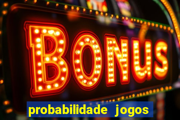 probabilidade jogos de hoje